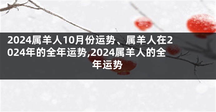 2024属羊人10月份运势、属羊人在2024年的全年运势,2024属羊人的全年运势