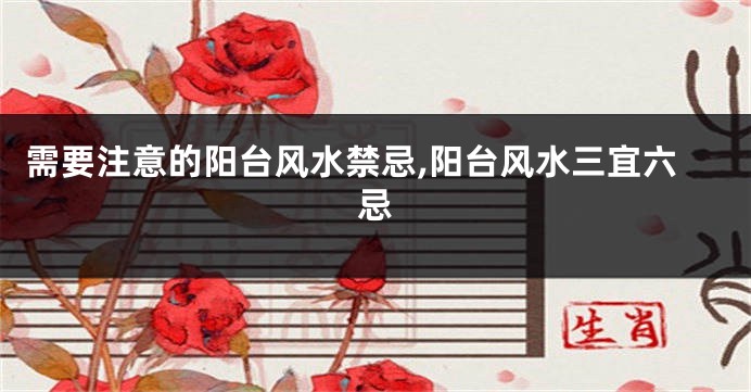 需要注意的阳台风水禁忌,阳台风水三宜六忌