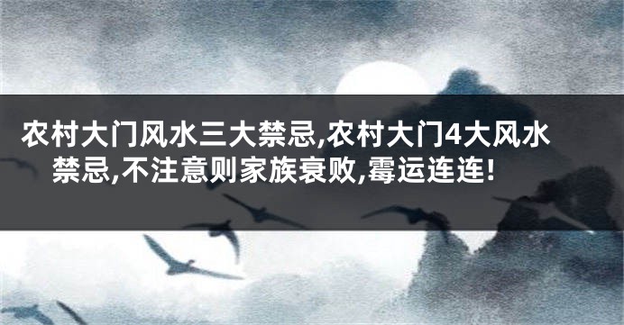 农村大门风水三大禁忌,农村大门4大风水禁忌,不注意则家族衰败,霉运连连!