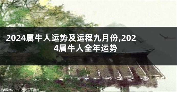 2024属牛人运势及运程九月份,2024属牛人全年运势