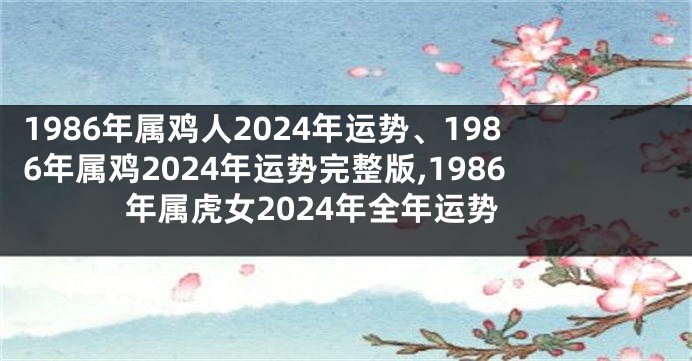 1986年属鸡人2024年运势、1986年属鸡2024年运势完整版,1986年属虎女2024年全年运势