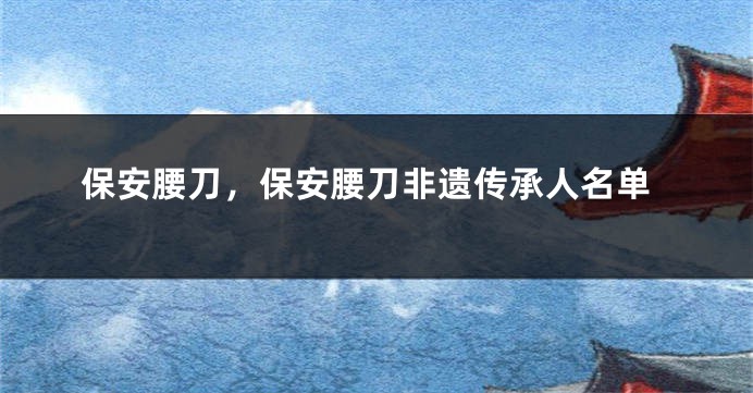 保安腰刀，保安腰刀非遗传承人名单