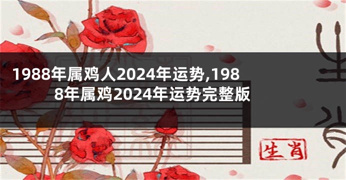 1988年属鸡人2024年运势,1988年属鸡2024年运势完整版