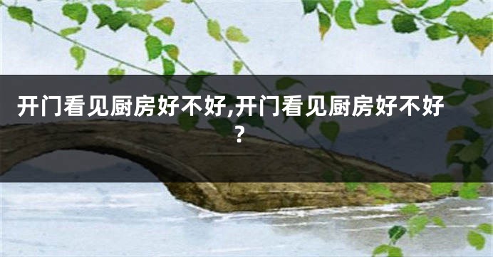 开门看见厨房好不好,开门看见厨房好不好?