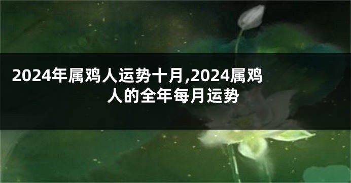 2024年属鸡人运势十月,2024属鸡人的全年每月运势