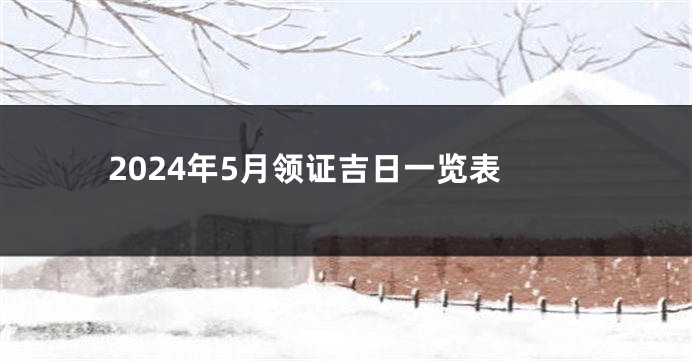 2024年5月领证吉日一览表