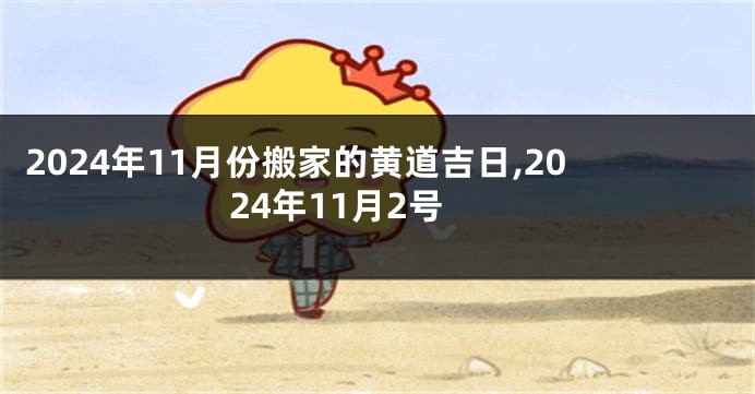 2024年11月份搬家的黄道吉日,2024年11月2号