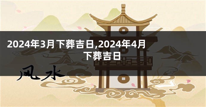 2024年3月下葬吉日,2024年4月下葬吉日