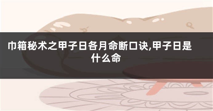 巾箱秘术之甲子日各月命断口诀,甲子日是什么命