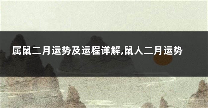 属鼠二月运势及运程详解,鼠人二月运势