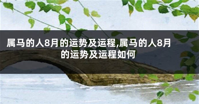 属马的人8月的运势及运程,属马的人8月的运势及运程如何