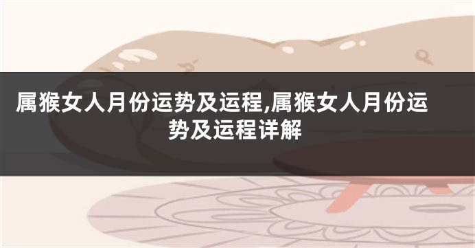 属猴女人月份运势及运程,属猴女人月份运势及运程详解