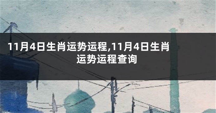 11月4日生肖运势运程,11月4日生肖运势运程查询