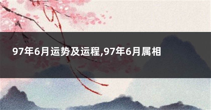 97年6月运势及运程,97年6月属相