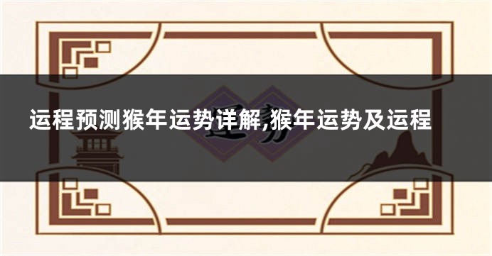 运程预测猴年运势详解,猴年运势及运程