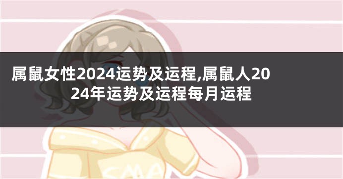 属鼠女性2024运势及运程,属鼠人2024年运势及运程每月运程