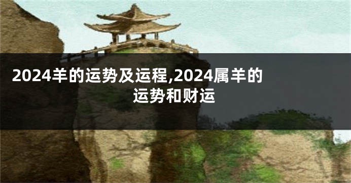 2024羊的运势及运程,2024属羊的运势和财运