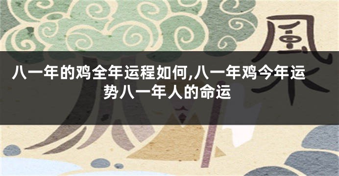 八一年的鸡全年运程如何,八一年鸡今年运势八一年人的命运