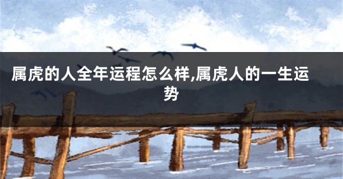 属虎的人全年运程怎么样,属虎人的一生运势