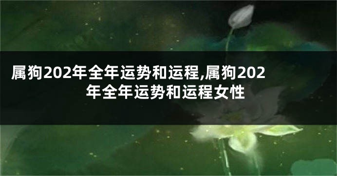 属狗202年全年运势和运程,属狗202年全年运势和运程女性