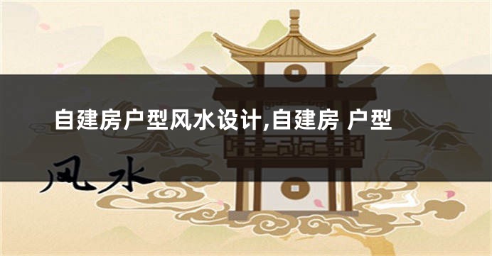 自建房户型风水设计,自建房 户型