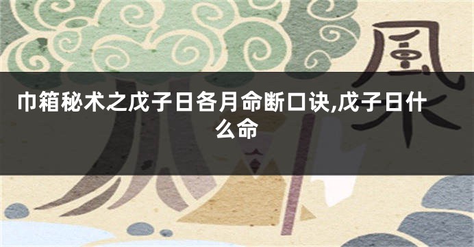 巾箱秘术之戊子日各月命断口诀,戊子日什么命