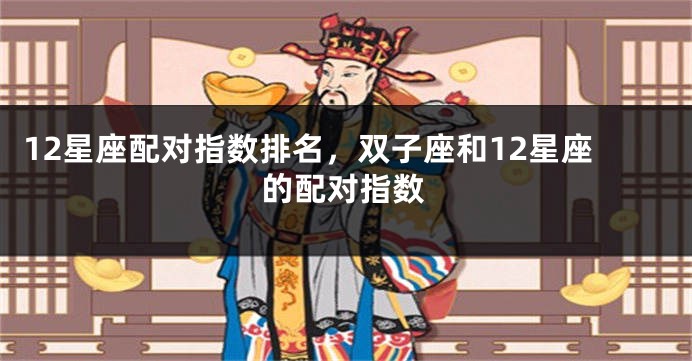 12星座配对指数排名，双子座和12星座的配对指数