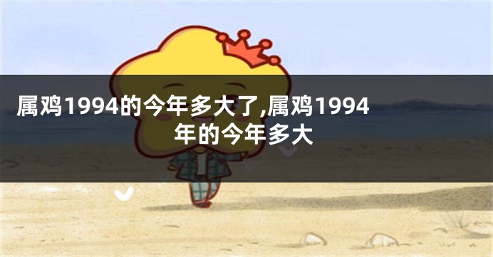 属鸡1994的今年多大了,属鸡1994年的今年多大