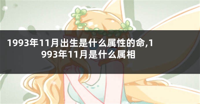 1993年11月出生是什么属性的命,1993年11月是什么属相