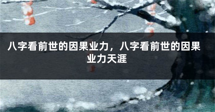 八字看前世的因果业力，八字看前世的因果业力天涯