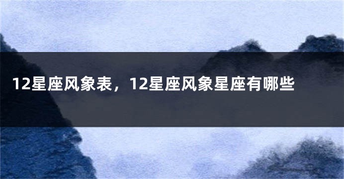 12星座风象表，12星座风象星座有哪些