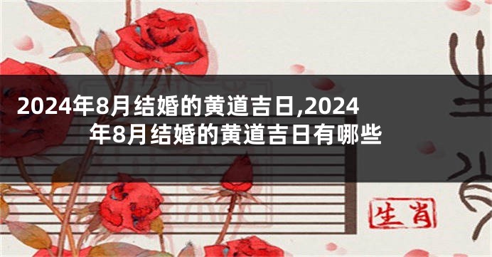 2024年8月结婚的黄道吉日,2024年8月结婚的黄道吉日有哪些