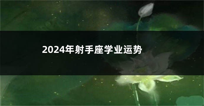 2024年射手座学业运势
