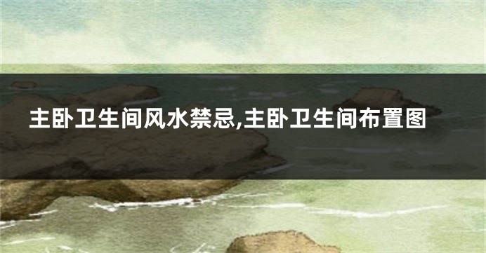 主卧卫生间风水禁忌,主卧卫生间布置图