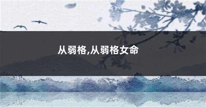 从弱格,从弱格女命