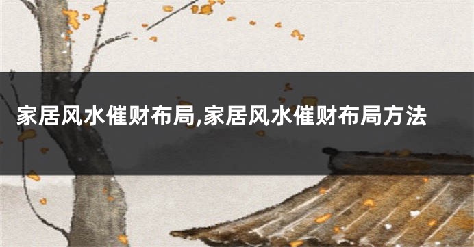 家居风水催财布局,家居风水催财布局方法