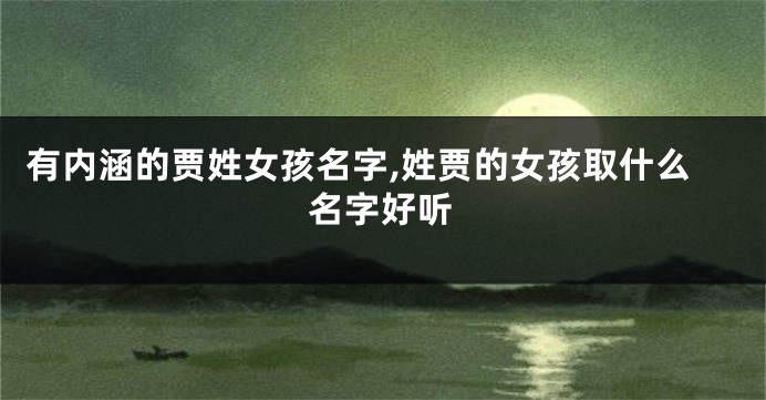 有内涵的贾姓女孩名字,姓贾的女孩取什么名字好听