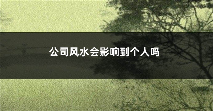 公司风水会影响到个人吗