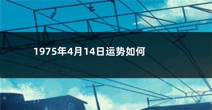 1975年4月14日运势如何