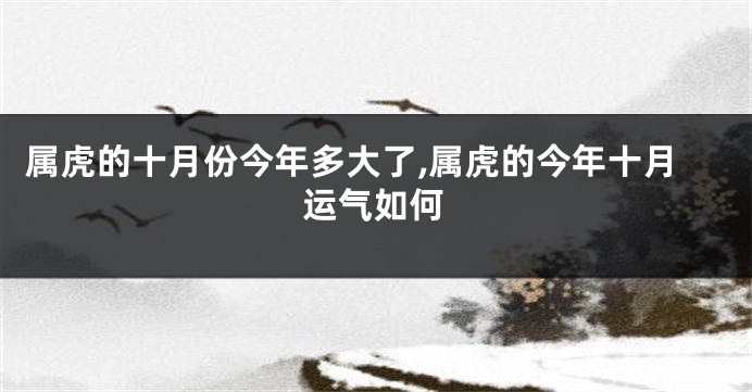 属虎的十月份今年多大了,属虎的今年十月运气如何