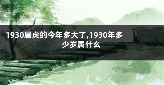 1930属虎的今年多大了,1930年多少岁属什么