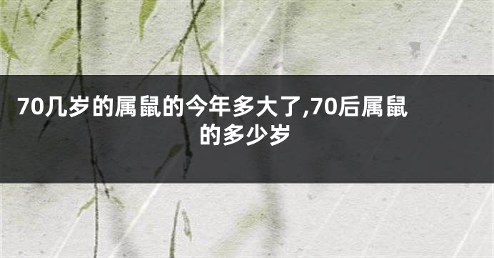 70几岁的属鼠的今年多大了,70后属鼠的多少岁