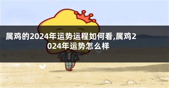 属鸡的2024年运势运程如何看,属鸡2024年运势怎么样