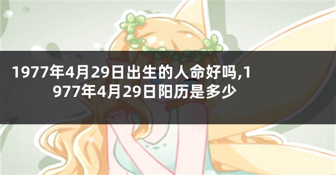 1977年4月29日出生的人命好吗,1977年4月29日阳历是多少