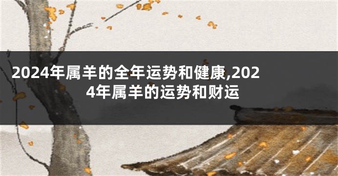 2024年属羊的全年运势和健康,2024年属羊的运势和财运