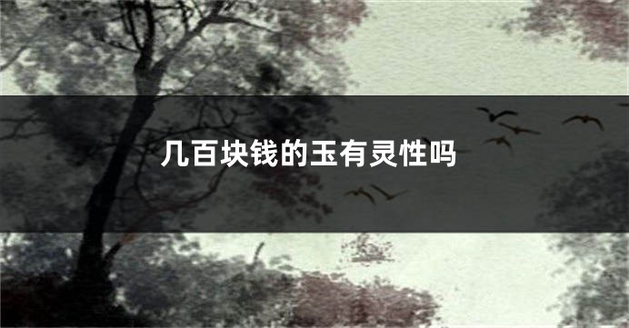 几百块钱的玉有灵性吗