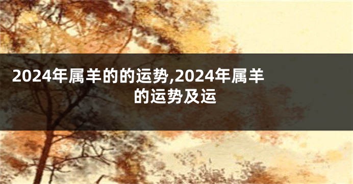 2024年属羊的的运势,2024年属羊的运势及运