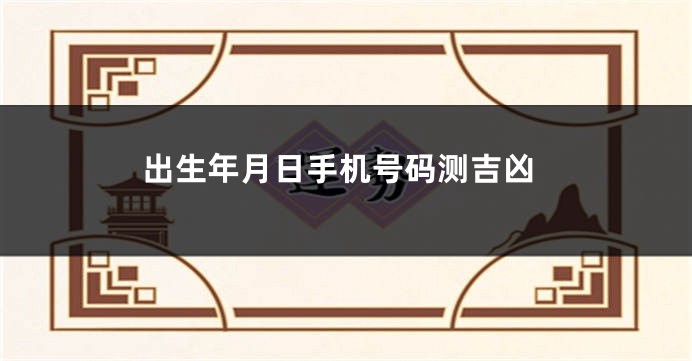 出生年月日手机号码测吉凶