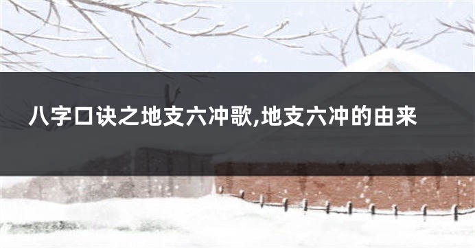 八字口诀之地支六冲歌,地支六冲的由来