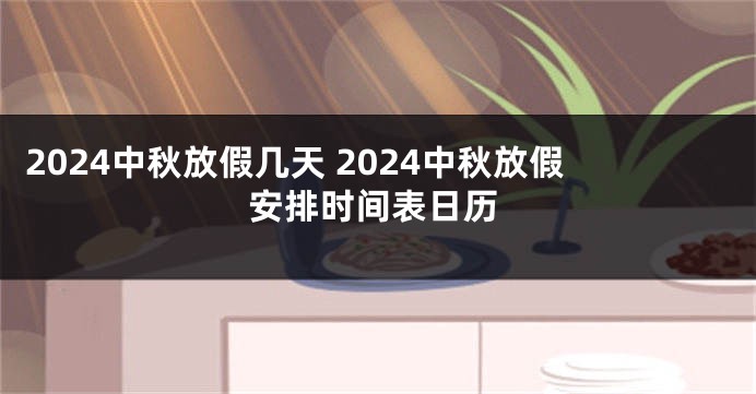 2024中秋放假几天 2024中秋放假安排时间表日历